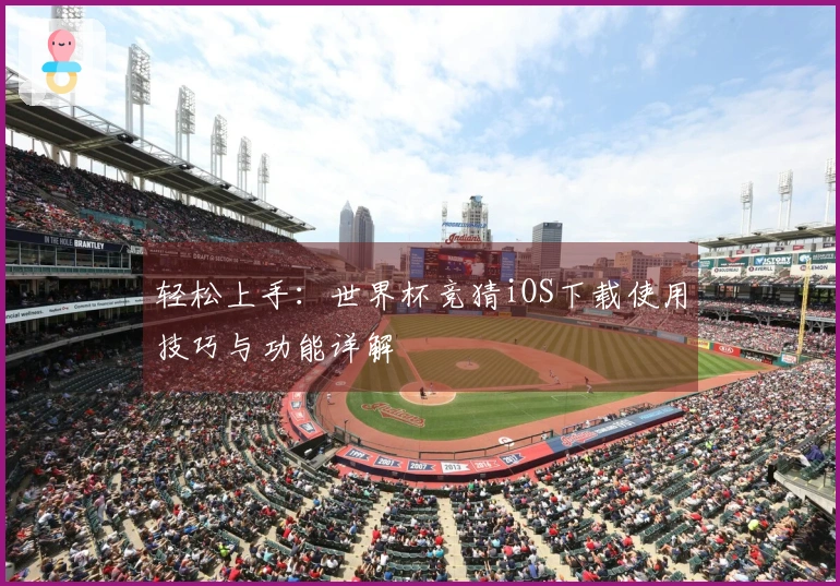 轻松上手：世界杯竞猜iOS下载使用技巧与功能详解