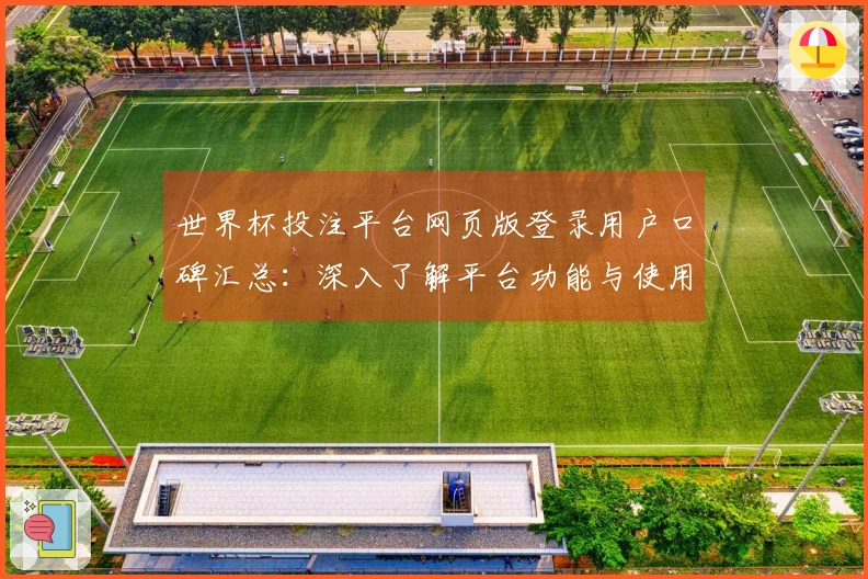 世界杯投注平台网页版登录用户口碑汇总:深入了解平台功能与使用体验