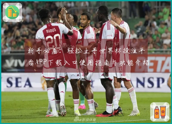新手必看:轻松上手世界杯投注平台APP下载入口使用指南与功能介绍