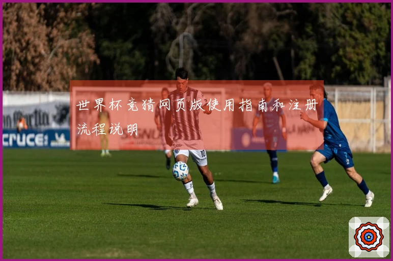 世界杯竞猜网页版使用指南和注册流程说明